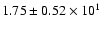 $ 1.75 \pm 0.52\times 10^{1} $