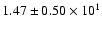 $ 1.47 \pm 0.50\times 10^{1} $