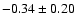 $ -0.34 \pm 0.20 $