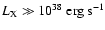 $L_{\rm X}\gg 10^{38}~{\rm erg}~{\rm s}^{-1}$