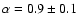 $\alpha=0.9\pm 0.1$