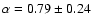 $\alpha=0.79\pm 0.24$