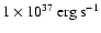 $1\times
10^{37}~{\rm erg}~{\rm s}^{-1}$
