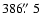 $386\hbox{$.\!\!^{\prime\prime}$ }5$