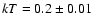$kT=0.2\pm 0.01$