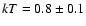 $kT=0.8\pm 0.1$