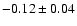 $ -0.12 \pm 0.04 $