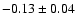 $ -0.13 \pm 0.04 $