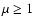 $\mu\ge1$