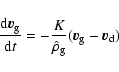\begin{displaymath}\frac{{\rm d}\vec{v}_{\rm g}}{{\rm d}t}=
-\frac{K}{\hat{\rho}_{\rm g}} (\vec{v}_{\rm g}-\vec{v}_{\rm d})
\end{displaymath}