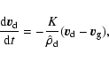 \begin{displaymath}\frac{{\rm d}\vec{v}_{\rm d}}{{\rm d}t}=
-\frac{K}{\hat{\rho}_{\rm d}} (\vec{v}_{\rm d}-\vec{v}_{\rm g}),
\end{displaymath}