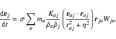 \begin{displaymath}\frac{{\rm d}\vec{v}_j}{{\rm d}t}=\sigma \sum_a m_a
\frac{K_{...
...
\vec{r}_{aj}}{r_{aj}^2 + \eta^2} \right) \vec{r}_{ja} W_{ja}.
\end{displaymath}