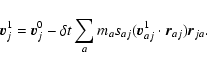 \begin{displaymath}\vec{v}_j^1 = \vec{v}_j^0 - \delta t \sum_a m_a s_{aj}
(\vec{v}_{aj}^1 \cdot \vec{r}_{aj})\vec{r}_{ja}.
\end{displaymath}