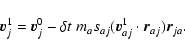 \begin{displaymath}\vec{v}_j^1 = \vec{v}_j^0 - \delta t~m_a s_{aj}
(\vec{v}_{aj}^1 \cdot \vec{r}_{aj})\vec{r}_{ja}.
\end{displaymath}