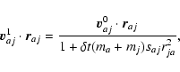 \begin{displaymath}\vec{v}_{aj}^1 \cdot \vec{r}_{aj} = \frac{\vec{v}_{aj}^0 \cdot \vec{r}_{aj}}
{1 + \delta t (m_a + m_j) s_{aj} r_{ja}^2},
\end{displaymath}