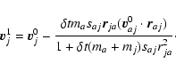 \begin{displaymath}\vec{v}_j^1 = \vec{v}_j^0 - \frac{\delta t m_a s_{aj}\vec{r}_...
...dot \vec{r}_{aj})}{1+\delta t (m_a + m_j) s_{aj}r_{ja}^2}\cdot
\end{displaymath}
