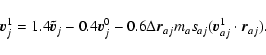 \begin{displaymath}\vec{v}_j^1 = 1.4\vec{\tilde{v}}_j - 0.4\vec{v}_j^0 - 0.6\Delta\vec{r}_{aj}
m_a s_{aj}(\vec{v}_{aj}^1 \cdot \vec{r}_{aj}).
\end{displaymath}