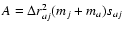 $A=\Delta r^2_{aj} (m_j+m_a) s_{aj}$