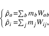 \begin{displaymath}\left\{\begin{array}{l@{=}l}
\hat{\rho}_a & \sum_b m_b W_{ab}\\
\hat{\rho}_i & \sum_j m_j W_{ij},
\end{array}\right.
\end{displaymath}