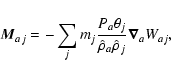 \begin{displaymath}\vec{M}_{aj}=-\sum_j m_j \frac{P_a \theta_j}{\hat{\rho}_a
\hat{\rho}_j }\vec{\nabla}_a W_{aj},
\end{displaymath}
