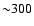 ${\sim}300$