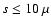 $s \le 10\ \mu$