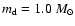 $m_{\rm d} = 1.0~M_\odot$