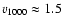 $v_{1000} \approx 1.5$