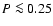 $P \la 0.25$