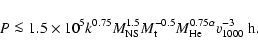 \begin{displaymath}P \la 1.5 \times 10^5 k^{0.75} M_{\rm NS}^{1.5} M_{\rm t}^{-0.5} M_{\rm He}^{0.75 \alpha} v_{1000}^{-3}~{\rm h}.
\end{displaymath}