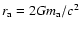 $r_{\rm a} = 2 G m_{\rm a} / c^2$
