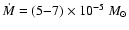 $\dot{M}=(5{-}7)\times 10^{-5}~M_\odot$