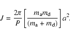 \begin{displaymath}
J = \frac{2 \pi}{P} \left[ \frac{m_{\rm a} m_{\rm d}}{(m_{\rm a}+m_{\rm d})} \right] a^2.
\end{displaymath}