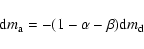 \begin{displaymath}{\rm d}m_{\rm a} = - (1-\alpha-\beta) {\rm d}m_{\rm d}
\end{displaymath}