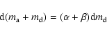 \begin{displaymath}{\rm d}(m_{\rm a}+m_{\rm d}) = (\alpha+\beta) {\rm d}m_{\rm d}
\end{displaymath}