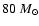 $80~M_\odot$