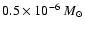 $0.5 \times 10^{-6}~M_\odot$