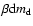 $\beta {\rm d}m_{\rm d}$