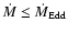 $\dot{M} \le \dot{M}_{\rm Edd}$