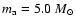 $m_{\rm a} = 5.0~M_\odot$