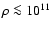 $\rho \la 10^{11}~$