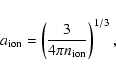 \begin{displaymath}a_{\rm ion}=\left(\frac{3}{4\pi n_{\rm ion}}\right)^{1/3}
,
\end{displaymath}