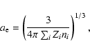 \begin{displaymath}a_{\rm e}=\left(\frac{3}{4\pi \sum_i Z_i n_i}\right)^{1/3} ,
\end{displaymath}