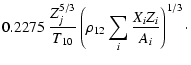 $\displaystyle 0.2275~{Z_j^{5/3}\over T_{10}} \left(\rho_{12} \sum_i
{X_i Z_i \over A_i} \right)^{1/3}
\cdot$