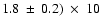 $1.8~\pm~ 0.2)~\times~10$