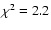 $\chi^2 = 2.2$
