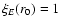 $\xi_E(r_0)=1$