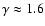 $\gamma\approx 1.6$