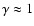 $\gamma \approx 1$