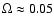 $\Omega \approx 0.05$